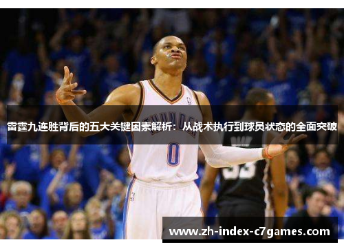 雷霆九连胜背后的五大关键因素解析:从战术执行到球员状态的全面突破 雷霆九连胜背后的五大关键因素解析:从战术执行到球员状态的全面突破