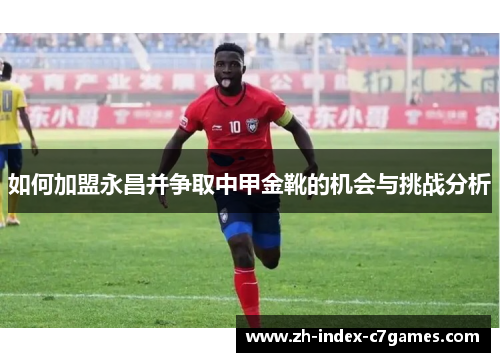 如何加盟永昌并争取中甲金靴的机会与挑战分析