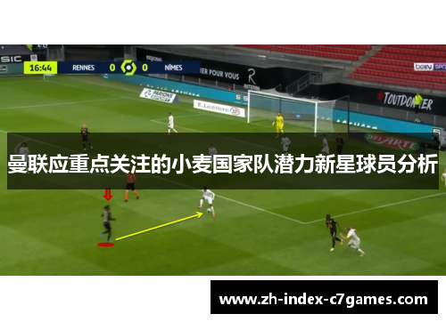 曼联应重点关注的小麦国家队潜力新星球员分析 曼联应重点关注的小麦国家队潜力新星球员分析