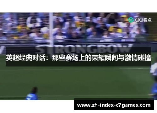 英超经典对话:那些赛场上的荣耀瞬间与激情碰撞 英超经典对话:那些赛场上的荣耀瞬间与激情碰撞