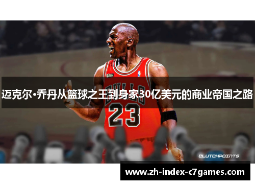 迈克尔·乔丹从篮球之王到身家30亿美元的商业帝国之路
