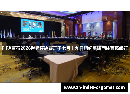 FIFA宣布2026世界杯决赛定于七月十九日纽约新泽西体育场举行