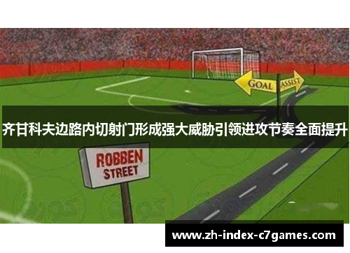 齐甘科夫边路内切射门形成强大威胁引领进攻节奏全面提升
