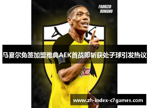 马夏尔免签加盟雅典AEK首战即斩获处子球引发热议 马夏尔免签加盟雅典AEK首战即斩获处子球引发热议